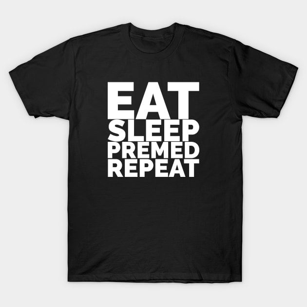 Eat, Sleep, Premed, Repeat T-Shirt by Medical School Headquarters